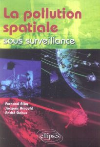 La pollution spatiale sous surveillance - Alby Fernand - Arnould Jacques - Debus André
