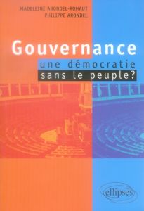 Gouvernance : une démocratie sans le peuple ? - Arondel-Rohaut Madeleine - Arondel Philippe