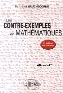 Les contre-exemples en mathématiques. 522 Contre-exemples, 2e édition revue et corrigée - Hauchecorne Bertrand