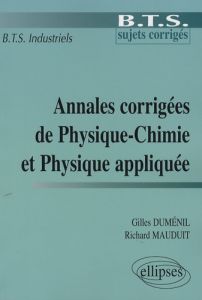 Annales corrigées de Physique-Chimie et Physique appliquée. BTS industriel - Duménil Gilles - Mauduit Richard