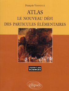 Atlas, le nouveau défi des particules élémentaires - Vannucci François