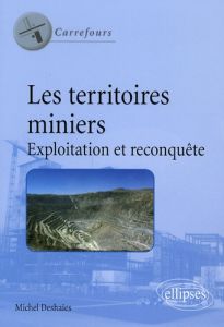 Les territoires miniers. Exploitation et reconquête - Deshaies Michel