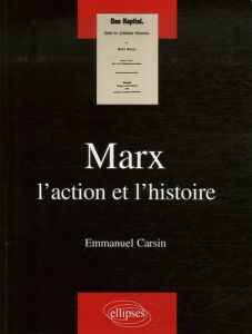 Marx. L'action et l'histoire - Carsin Emmanuel