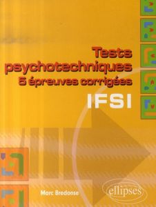 Tests psychotechniques. 5 Epreuves corrigées IFSI - Bredonse Marc