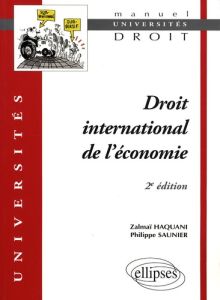 Droit international de l'économie. 2e édition - Haquani Zalmaï - Saunier Philippe