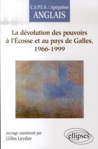 LA DEVOLUTION DES POUVOIRS A L'ECOSSE ET AU PAYS DE GALLES, 1966-1999 - LEYDIER GILLES