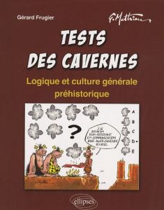 Tests des cavernes. Logique et culture générale préhistorique - Frugier Gérard - Mathieu Gérard