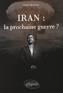 Iran : la prochaine guerre ? - Rodier Alain