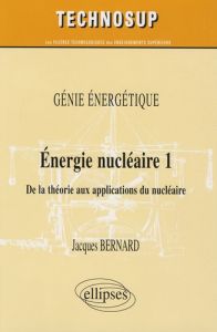 Energie nucléaire, Niveau B. Volume 1 : De la théorie aux applications - Bernard Jacques