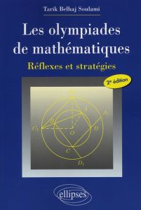Les olympiades de mathématiques. Réflexes et stratégies, 2e édition - Soulami Tarik Belhaj - Deschamps Claude - Hennequi