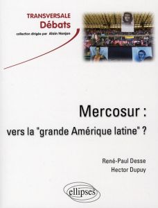 Le Mercosur. Vers la "grande Amérique latine" ? - Desse René-Paul - Dupuy Hector - Thibaud Franck -