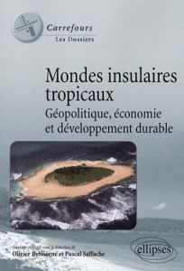Mondes insulaires tropicaux. Géopolitique, économie et développement durable - Dehoorne Olivier - Saffache Pascal - Bernard Nicol