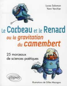 Le Corbeau et le Renard ou la gravitation du camembert. 25 Morceaux de sciences poétiques - Verchier Yann - Salomon Lucas - Macagno Gilles