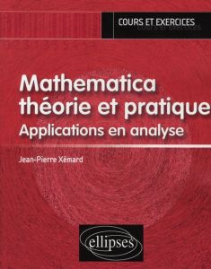 Mathematica théorie et pratique. Applications en analyse - Xémard Jean-Pierre
