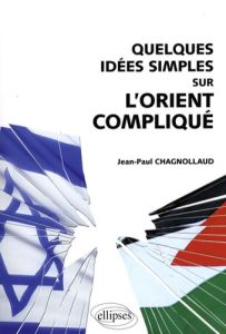 Quelques idées simples sur l'Orient compliqué - Chagnollaud Jean-Paul