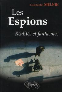 Les espions. Réalités et fantasmes - Melnik Constantin - Denécé Eric