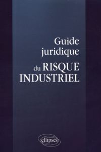 Guide juridique du risque industriel - Sabathier Sophie - Blin M-P - Crouzatier F - Desba