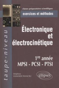 Electronique et électrocinétique, 1e année MPSI, PCSI, PTSI. Exercices et méthodes - Viandier-Francru Delphine