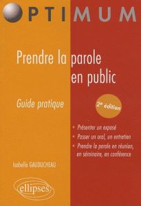 Prendre la parole en public. Guide pratique, 2e édition - Gauducheau Isabelle