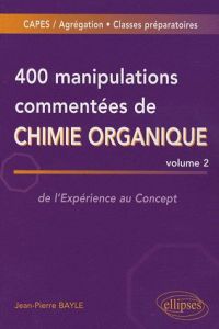 400 manipulations commentées de chimie organique. Volume 2, de l'Expérience au Concept - Bayle Jean-Pierre
