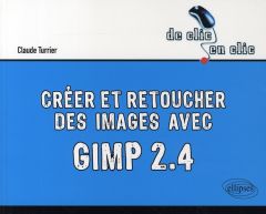 Créer et retoucher des images avec Gimp 2.4 - Turrier Claude