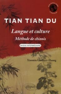 Tian Tian Du. Langue et culture, méthode de chinois niveau intermédiaire - Giafferri-Huang Xiaomin
