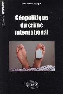 Géopolitique du crime international - Dasque Jean-Michel