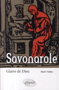 Savonarole. Glaive de Dieu - Viallon Marie