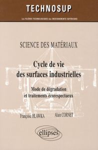 Cycle de vie des surfaces industrielles. Mode de dégradation et traitements écorespectueux - Hlawka Françoise - Cornet Alain