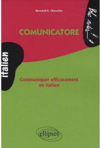 Communicatore. Communiquer efficacement en italien - Chevalier Bernard-Albert