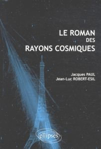 Le roman des rayons cosmiques - Paul Jacques - Robert-Esil Jean-Luc