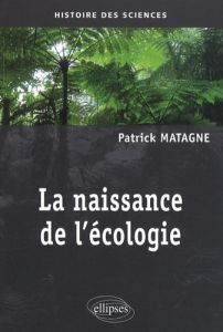 La naissance de l'écologie - Matagne Patrick