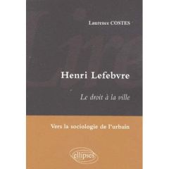 Lire Henri Lefebvre. Le droit à la ville, vers la sociologie de l'urbain - Costes Laurence