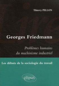 Lire Georges Friedmann, Problèmes humains du machinisme industriel. Les débuts de la sociologie du t - Pillon Thierry
