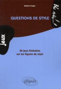 QUESTIONS DE STYLE. 30 JEUX LITTERAIRES SUR LES FIGURES DE STYLE - FROGER NADINE