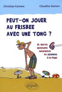 Peut-on jouer au frisbee avec une tong ? Et autres questions amusantes de sciences à la plage - Camara Christian - Gaston Claudine