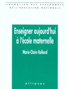Enseigner aujourd'hui à l'école maternelle - Rolland Marie-Claire