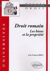 Droit romain : les biens et la propriété - Brégi Jean-François
