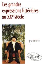 LES GRANDES EXPRESSIONS LITTERAIRES AU XXE SIECLE - Labesse Jean