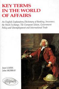 Key terms in the world of affairs. An english-french explanatory dictionary of banking, insurance... - Lozes Jean - Murray John