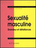 SEXUALITE MASCULINE. Grandeur et défaillances - Bonnard Marc