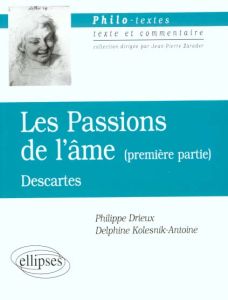 LES PASSIONS DE L'AME DESCARTES. 1ère partie - Drieux Philippe - Kolesnik-Antoine Delphine