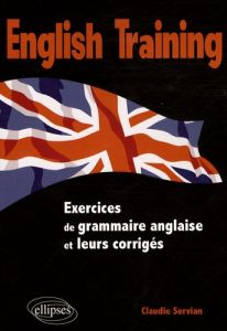 English training. Exercices de grammaire anglaise et leurs corrigés - Servian Claudie