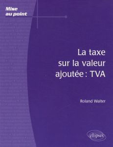 La taxe sur la valeur ajoutée : TVA - Walter Roland