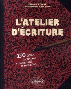 L'atelier d'écriture. 150 jeux de lettres et exercices de rédaction - Evrard Franck - Giner Alban