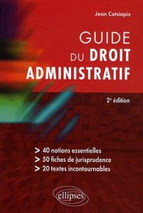 Guide du droit administratif. 2e édition - Catsiapis Jean