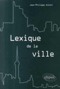 Lexique de la ville - Antoni Jean-Philippe