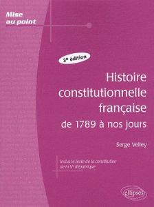 Histoire constitutionnelle française de 1789 à nos jours. 3e édition - Velley Serge