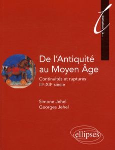 De l'Antiquité au Moyen Age. Continuités et ruptures IIIe-XIIe siècle - Jehel Simone - Jehel Georges