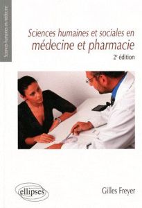 Sciences humaines et sociales en médecine et pharmacie. 2e édition - Freyer Gilles